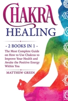 Chakra Healing: The Most Complete Guide on How to Use Chakras to Improve Your Health and Awake the Positive Energy Within You 1914032233 Book Cover