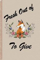 Fresh Out of To Give: A Composition Book & Journal for People Who Have No More Foxes to Give 1793260745 Book Cover