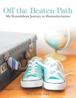 Off the Beaten Path: My Roundabout Journey to Humanitarianism 1483452395 Book Cover