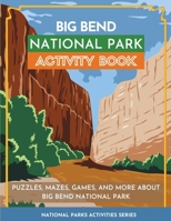 Big Bend National Park Activity Book: Puzzles, Mazes, Games, and More About Big Bend National Park 1956614354 Book Cover