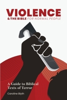 Violence & the Bible for Normal People : A Guide to Biblical Texts of Terror 1964423244 Book Cover