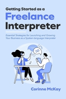 Getting Started as a Freelance Interpreter: Essential Strategies for Launching and Growing Your Business as a Spoken-language Interpreter B0F8QF2X1G Book Cover