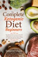 The Complete Ketogenic Diet for Beginners: The Ultimate Guide to Success on Keto Diet,High Fat and Low Carb Lifestyle. Improve Your Health and Add More Clarity. Includes Easy and Healthy Meal Plannin 1691382205 Book Cover