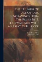 The Triumph Of Alexander, Engravings From The Relief By B. Thorwaldsen, With An Essay By H. Lücke 1021233021 Book Cover