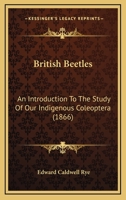 British Beetles: An Introduction To The Study Of Our Indigenous Coleoptera 3337300731 Book Cover