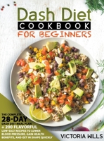 Dash Diet Cookbook for Beginners: The Complete 28-Day Dash Diet Meal Plan + 200 Flavorful Low-Salt Recipes to Lower Blood Pressure, Gain Health Benefits, and Get in Shape Quickly 1914064151 Book Cover