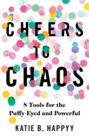 Cheers to Chaos: 8 Tools for the Puffy-Eyed and Powerful 1544526725 Book Cover