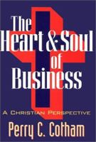 The Heart and Soul of Business: A Christian Perspective 1577361059 Book Cover