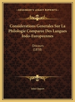 Considerations Generales Sur La Philologie Comparee Des Langues Indo-Europeennes: Discours (1858) 1147889945 Book Cover