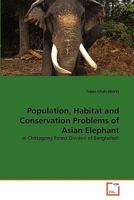 Population, Habitat and Conservation Problems of Asian Elephant: in Chittagong Forest Division of Bangladesh 3639298454 Book Cover