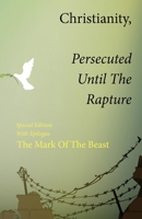 Christianity, Persecuted Until The Rapture 1087917018 Book Cover