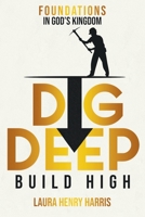 Dig Deep Build High: Foundations in God's Kingdom 1631290525 Book Cover