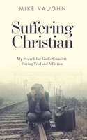 Suffering Christian: My Search for God's Comfort During Trial and Affliction 1736659200 Book Cover