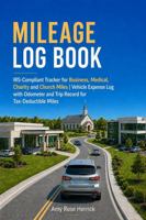 Mileage Log Book: IRS-Compliant Tracker for Business, Medical, Charity and Church Miles | Vehicle Expense Log with Odometer and Trip Record for Tax-Deductible Miles 1960427504 Book Cover