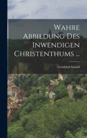 Wahre Abbildung Des Inwendigen Christenthums ... 1018190708 Book Cover