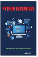 Python Essentials: The Complete Beginner’s Roadmap B0GZ4NYYHG Book Cover