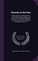 Records of the Past: Being English Translations of the Ancient Monuments of Egypt and Western Asia, Published Under the Sanction of the Society of Biblical Archaeology, Volume 10 1347522034 Book Cover