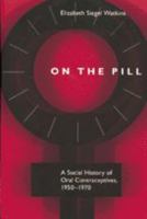 On the Pill: A Social History of Oral Contraceptives, 1950-1970 0801868211 Book Cover