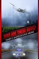 Who Are These Guys: Tampa's Underground Airline 0979975603 Book Cover