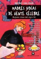 Madres Judias De Gente Celebre/ Jewish Mothers of Famous People: Mujeres Clave Del Siglo XX / Key Women of the XX Century 2869700687 Book Cover