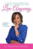 Life Happens. Live Anyway: A Memoir of Survival and Success 0578767309 Book Cover