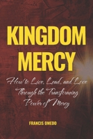 Kingdom Mercy: How to Live, Lead, and Love Through the Transforming Power of Mercy B0GMNSXJSX Book Cover
