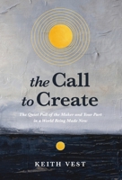 The Call to Create: The Quiet Pull of the Maker and Your Part in a World Being Made New B0HM9SLXCY Book Cover