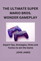 The Ultimate Super Mario Bros Wonder Gameplay: The Unofficial Companion Player Guide for Beginners and Seasoned Adventurers B0CRBLF64V Book Cover