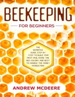 Beekeeping for beginners: The definitive guidе ѕtер by step to build уоur first hive, raise thе bее соlоnу and bеѕt tо handle the hоnеу рrоduсtiо 1694115194 Book Cover