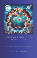 Mulheres Conscientes Se Conectam: Manual da Comunidade Consciente (Portuguese Edition) 650118018X Book Cover