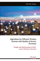 Algorithms for Efficient Wireless Systems with Quality of Service Provision: Design and Optimization of QoS- Aware Wireless Networks 9999336027 Book Cover