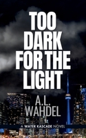 Too Dark for the Light: A Water Kascade Novel 1069067601 Book Cover
