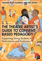 The Theatre Artist's Guide to Consent-Based Pedagogy: Supporting Young Students in Performance and Production 1032747161 Book Cover