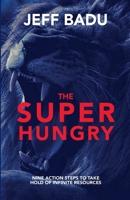 The Super Hungry: Nine Action Steps to Take Hold of Infinite Resources 1734938625 Book Cover