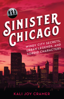 Sinister Chicago: Windy City Secrets, Urban Legends & Sordid Characters 1493045172 Book Cover