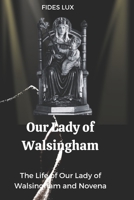 Our Lady of Walsingham: The Life of Our Lady of Walsingham and Novena B0CKR334P8 Book Cover