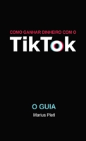 Como ganhar dinheiro com o Tik Tok: O guia 1678103527 Book Cover