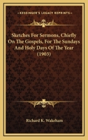 Sketches For Sermons, Chiefly On The Gospels, For The Sundays And Holy Days Of The Year 1164034219 Book Cover