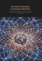 Practical Machine Learning with Rust: From Foundational Algorithms to High-Performance Artificial Intelligence Applications B0H1HNP13S Book Cover