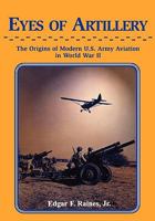 Eyes of Artillery: The Origins of Modern U.S. Army Aviation in World War II 1505854784 Book Cover