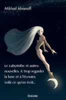Le Labyrinthe et autres nouvelles. À Trop regarder la lune et à l'écouter, voilà ce qu'on écrit... (French Edition) 2414505176 Book Cover
