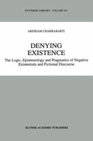 Denying Existence: The Logic, Epistemology and Pragmatics of Negative Existentials and Fictional Discourse 9048147883 Book Cover