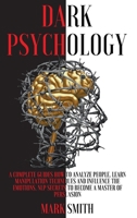 Dark Psychology: A Complete Guides How to Analyze People. Learn Manipulation Techniques and Influence the Emotions. Nlp Secrets to Become a Master of Persuasion 1803353813 Book Cover