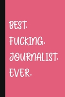 Best. Fucking. Journalist. Ever.: A Cute + Funny Journalist Notebook Journalism Gifts For Girls Who Cuss A Little Journalist Thank You Gift Pink Journal 1089231199 Book Cover
