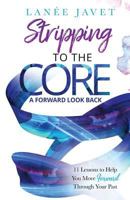 Stripping to the Core: A Forward Look Back - 11 Lessons to Help You Move Forward Through Your Past 1642544469 Book Cover