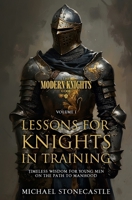 Lessons for Knights in Training: Timeless Wisdom for Young Men on the Path to Manhood (The Modern Knights Code) 1734527137 Book Cover