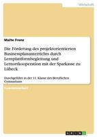 Die F�rderung Des Projektorientierten Businessplanunterrichts Durch Lernplattformbegleitung Und Lernortkooperation Mit Der Sparkasse Zu L�beck 3640774337 Book Cover