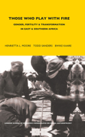Those Who Play With Fire: Gender, Fertility and Transformation in East and Southern Africa (London School of Economics Monographs on Social Anthropology) 0826463673 Book Cover