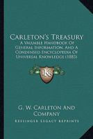 Carleton's Treasury: A Valuable Handbook Of General Information, And A Condensed Encyclopedia Of Universal Knowledge 1166489124 Book Cover