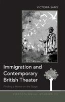 Immigration and Contemporary British Theater; Finding a Home on the Stage 1433113058 Book Cover